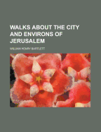 Walks about the City and Environs of Jerusalem - Bartlett, William Henry