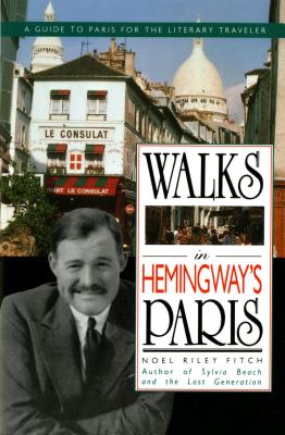 Walks in Hemingway's Paris: A Guide to Paris for the Literary Traveler - Fitch, Noel R