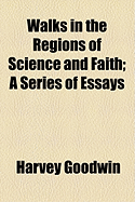 Walks in the Regions of Science and Faith: A Series of Essays