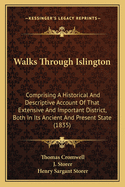 Walks Through Islington: Comprising A Historical And Descriptive Account Of That Extensive And Important District, Both In Its Ancient And Present State (1835)