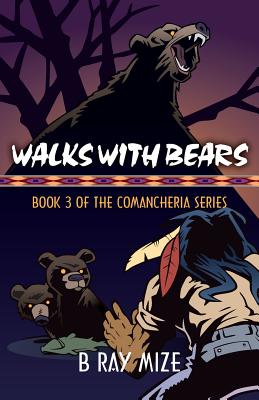 Walks with Bears: Book 3 of the Comancheria Series - Mize, B Ray