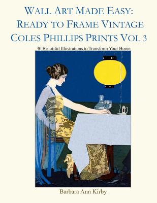 Wall Art Made Easy: Ready to Frame Vintage Coles Phillips Prints Vol 3: 30 Beautiful Illustrations to Transform Your Home - Kirby, Barbara Ann