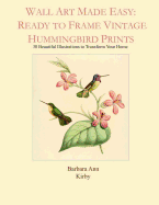 Wall Art Made Easy: Ready to Frame Vintage Hummingbird Prints: 30 Beautiful Illustrations to Transform Your Home