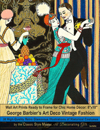 Wall Art Prints Ready to Frame for Chic Home Dcor: 8''x10'': George Barbier's Art Deco Vintage Fashion, 30 High-Quality Retro Glamorous Illustrations of Historical Costumes by the Classic Style Master, A Decorating Gift
