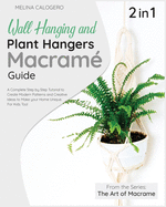 Wall Hanging and Plant Hangers Macrame Guide [2 Books in 1]: A Complete Step by Step Tutorial to Create Modern Patterns and Creative Ideas to Make your Home Unique. For Kids Too!