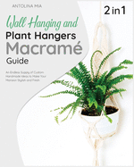 Wall Hanging and Plant Hangers Macrame Guide [2 Books in 1]: An Endless Supply of Custom Handmade Ideas to Make Your Mansion Stylish and Fresh