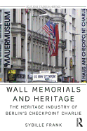 Wall Memorials and Heritage: The Heritage Industry of Berlin's Checkpoint Charlie