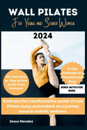 Wall Pilate Workouts for Young and Senior Women 2024: 50+ Easy Step-by-Step real Picture Guide to a transformed Body and Mind