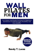 Wall Pilates for Men: Low-Impact And Gentle Exercises For Beginners And Seniors To Build Strength, Flexibility And Core Stability
