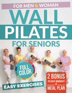 WALL PILATES for SENIORS: Easy Fitness. Low-Impact Exercises for Seniors. Men and Women. Increase Balance, Flexibility and Everyday Actions. 10 Minutes Daily Home Workout. Simple and Complete Guide