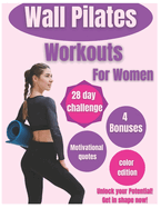 Wall Pilates for Women: Unlock your Potential: 28-Day Wall Pilates Challenge for Women: Tone, Strengthen & Balance - Easy-to-Follow Illustrated Workout Guide