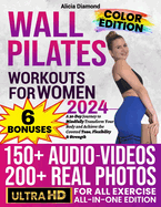 Wall Pilates Workouts for Women: 150+ Step-by-Step Videos and Full-Color Photos to Burn Fat, Sculpt Your Body, and Enhance Flexibility Unlock Your Best Self in Just 30 Days with Ease and Fun!