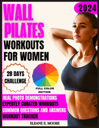 Wall Pilates Workouts for Women: Your Complete 28-Day Challenge to Tone, Sculpt, Find Balance, Achieve Flexibility, Strength, and Perfect Posture with Beautifully Illustrated Step-by-Step Exercises for Beginners & Seniors.