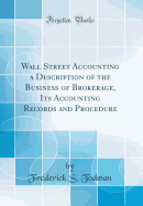 Wall Street Accounting a Description of the Business of Brokerage, Its Accounting Records and Procedure (Classic Reprint)