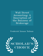 Wall Street Accounting: A Description of the Business of Brokerage - Scholar's Choice Edition