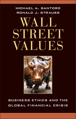 Wall Street Values: Business Ethics and the Global Financial Crisis - Santoro, Michael A., and Strauss, Ronald J.