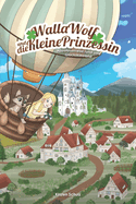 Walla Wolf und die kleine Prinzessin - Abenteuerreise rund ums Glckskleeland: Spannende Abenteuergeschichten fr pfiffige Kinder ab 4 Jahren zum Vorlesen und ab 8 Jahren zum Selberlesen