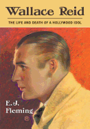 Wallace Reid: The Life and Death of a Hollywood Idol
