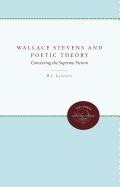 Wallace Stevens and Poetic Theory: Conceiving the Supreme Fiction