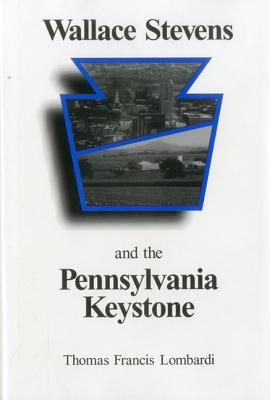 Wallace Stevens and the Pennsylvania Keystone: The Influence of Origins on His Life and Poetry - Lombardi, Thomas F