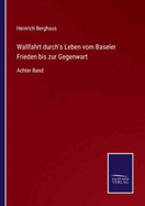 Wallfahrt durch's Leben vom Baseler Frieden bis zur Gegenwart: Achter Band