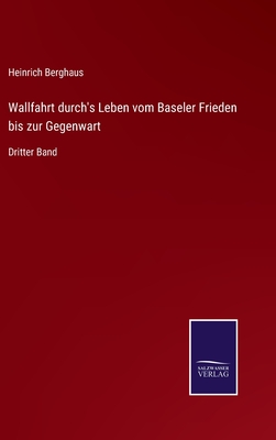 Wallfahrt durch's Leben vom Baseler Frieden bis zur Gegenwart: Dritter Band - Berghaus, Heinrich