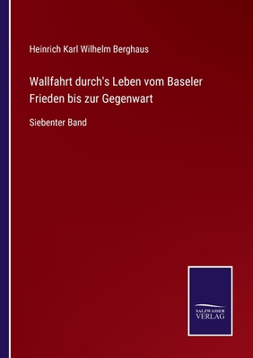 Wallfahrt durch's Leben vom Baseler Frieden bis zur Gegenwart: Siebenter Band - Berghaus, Heinrich Karl Wilhelm