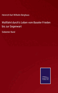 Wallfahrt durch's Leben vom Baseler Frieden bis zur Gegenwart: Siebenter Band