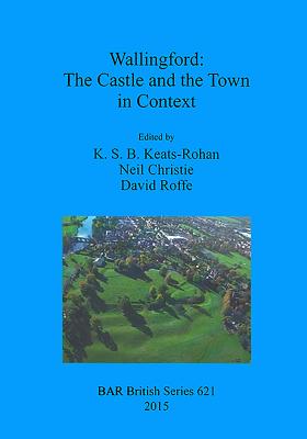 Wallingford: The Castle and the Town in Context - Christie, Neil (Editor), and Keats-Rohan, K S B (Editor), and Roffe, D R (Editor)