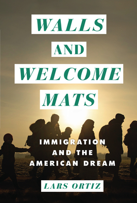 Walls and Welcome Mats: Immigration and the American Dream - Ortiz, Lars Krogstad
