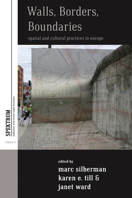 Walls, Borders, Boundaries: Spatial and Cultural Practices in Europe - Silberman, Marc (Editor), and Till, Karen E. (Editor), and Ward, Janet (Editor)