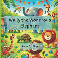 Wally the Wondrous Elephant: An Unforgettable Tale of Friendship and Fun