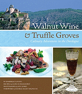 Walnut Wine & Truffle Groves: Culinary Adventures in the Dordogne: France's Best-Kept Culinary Secret