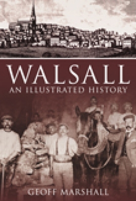 Walsall: An Illustrated History - Marshall, Geoff