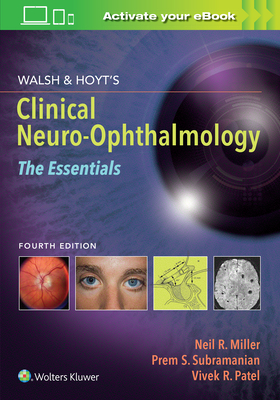 Walsh & Hoyt's Clinical Neuro-Ophthalmology: The Essentials - Miller, Neil, MD, and Subramanian, Prem, Dr., MD, PhD, and Patel, Vivek, Dr., MD