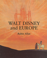 Walt Disney and Europe: European Influences on the Animated Feature Films of Walt Disney