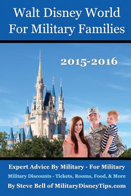 Walt Disney World for Military Families: Expert Advice by Military - For Military - Bell, Steve