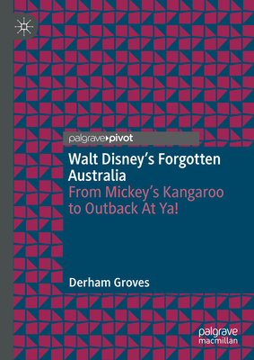 Walt Disney's Forgotten Australia: From Mickey's Kangaroo to Outback At Ya! - Groves, Derham