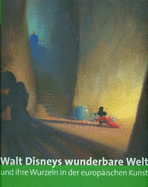 Walt Disneys Wunderbare Welt Und Ihre Wurzeln in Der Europaischen Kunst - Girveau, Bruno