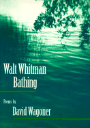 Walt Whitman Bathing: Poems - Wagoner, David