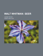 Walt Whitman: Seer: A Brief Study