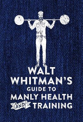Walt Whitman's Guide to Manly Health and Training - Whitman, Walt