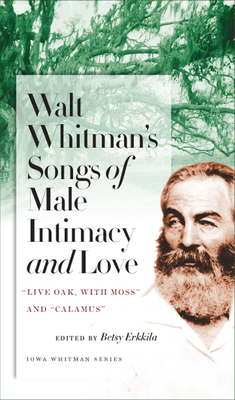 Walt Whitman's Songs of Male Intimacy and Love: Live Oak, with Moss and Calamus - Erkkila, Betsy (Editor), and Whitman, Walt