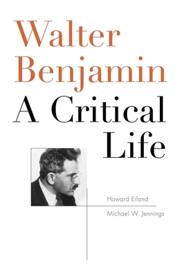 Walter Benjamin: A Critical Life - Eiland, Howard, and Jennings, Michael W