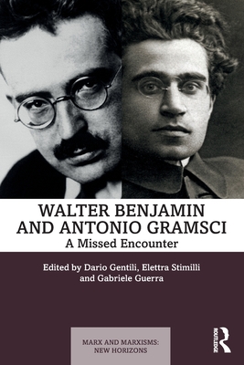 Walter Benjamin and Antonio Gramsci: A Missed Encounter - Gentili, Dario (Editor), and Stimilli, Elettra (Editor), and Guerra, Gabriele (Editor)