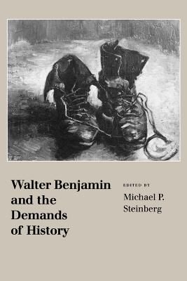 Walter Benjamin and the Demands of History - Steinberg, Michael P (Editor)