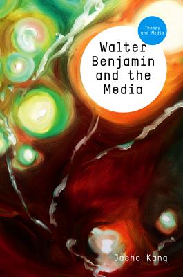 Walter Benjamin and the Media: The Spectacle of Modernity - Kang, Jaeho