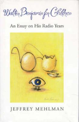 Walter Benjamin for Children: An Essay on His Radio Years - Mehlman, Jeffrey, Professor