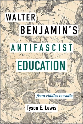 Walter Benjamin's Antifascist Education: From Riddles to Radio - Lewis, Tyson E.
