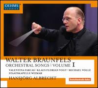 Walter Braunfels: Orchestral Songs, Vol. 1 - Klaus Florian Vogt (tenor); Michael Volle (baritone); Valentina Farcas (soprano); Staatskapelle Weimar;...